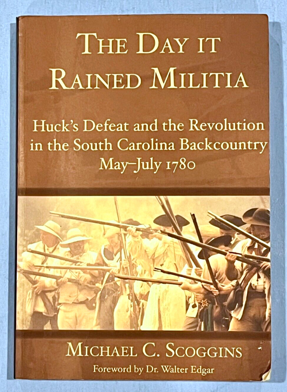 The Day It Rained Militia: Huck's Defeat and the Revolution in the South Carolin