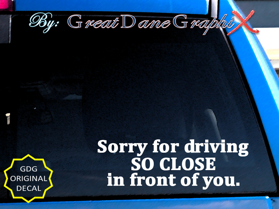 Sorry for driving SO CLOSE in front -Vinyl Decal Sticker -Color Choice-HIGH QLTY