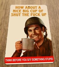 How about a nice big cup of shut the F**k up 8x12 Metal Wall Sign picture
