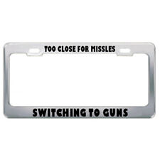 Too Close For Missles Switching To Guns Drive Steel Metal License Plate Frame picture