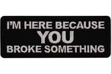I'M HERE BECAUSE YOU BROKE SOMETHING EMBROIDERED IRON ON PATCH  **FREE SHIPPING* picture