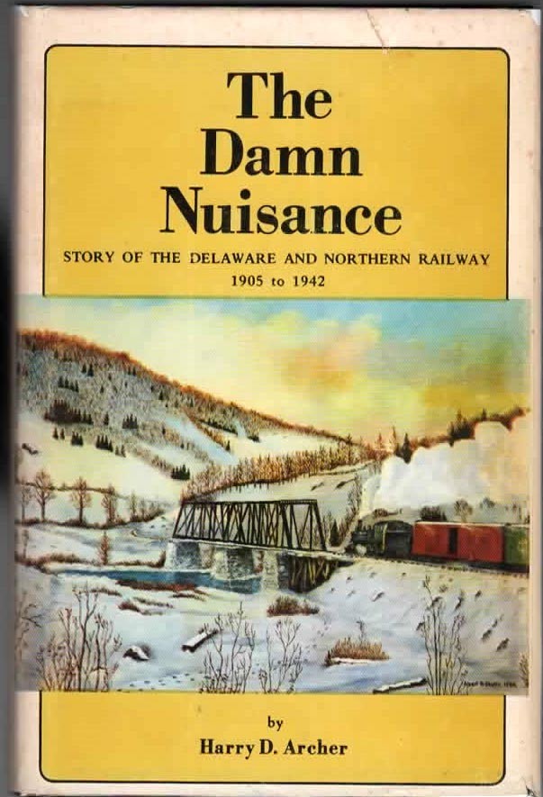 The Damn Nuisance: Story Of Delaware And Northern Railway 1905-1942 Harry Archer