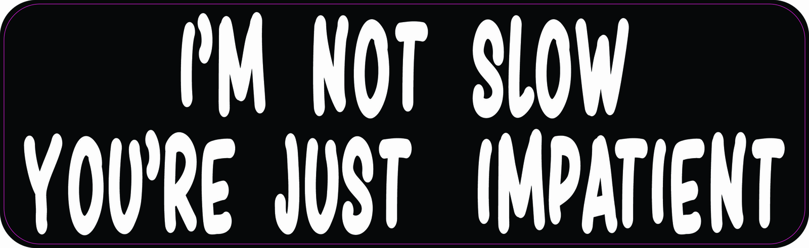 10x3 I\'m Not Slow You\'re Just Impatient Magnet Car Truck Vehicle Magnetic Sign