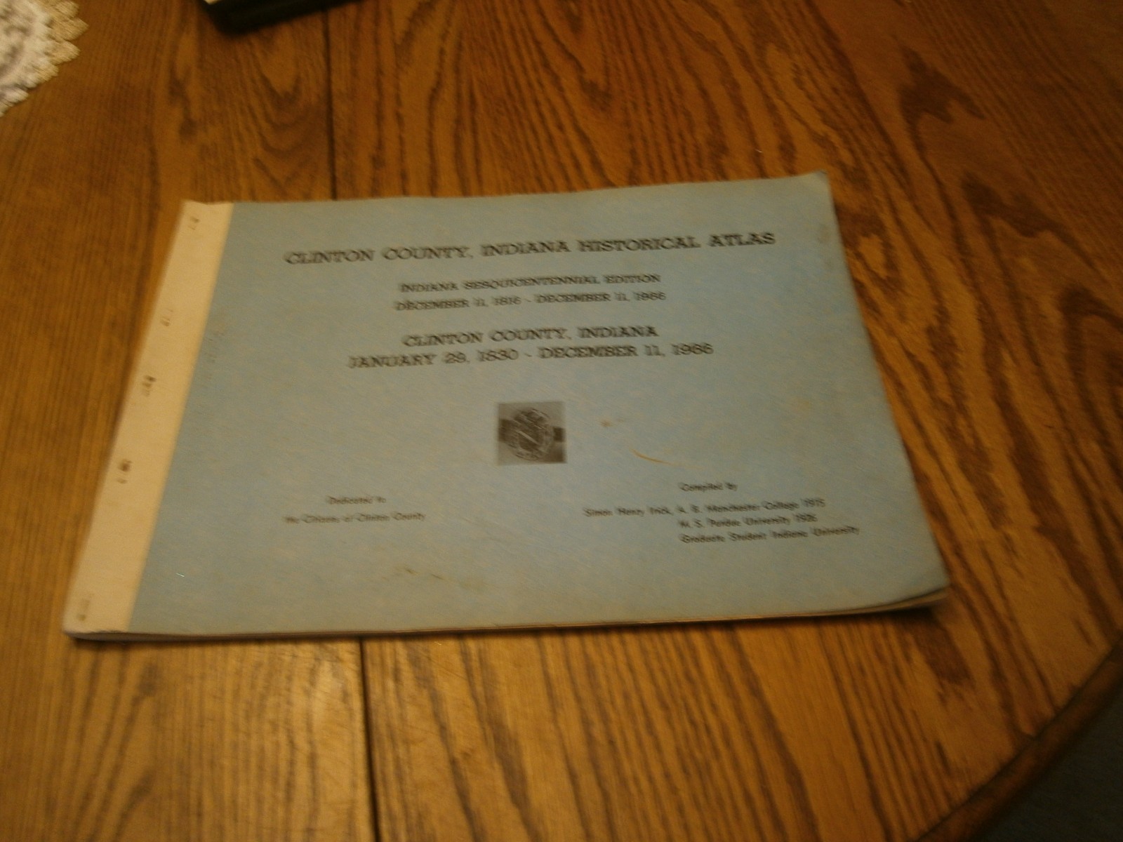 1830 - 1966 CLINTON COUNTY INDIANA HISTORICAL ATLAS SESQUICENTENNIAL EDITION 1830 - 1966 CLINTON COUNTY INDIANA HISTORICAL ATLAS SESQUICENTENNIAL EDITION