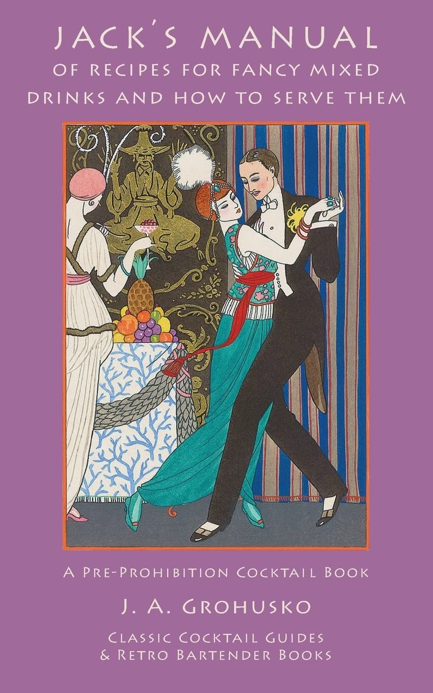 Jack’s Manual of Recipes for Fancy Mixed Drinks and How to Serve Them: A Pre-Pro