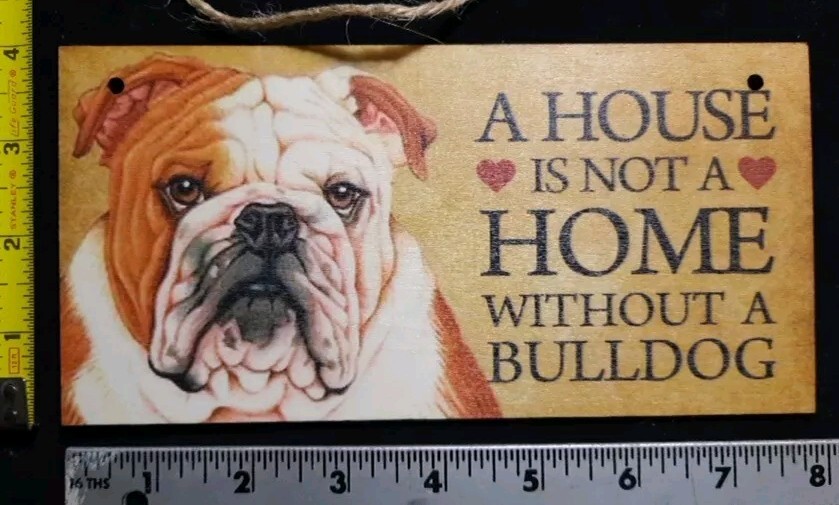 Wood Sign.. A House is not a Home without a Bulldog 8 X 4