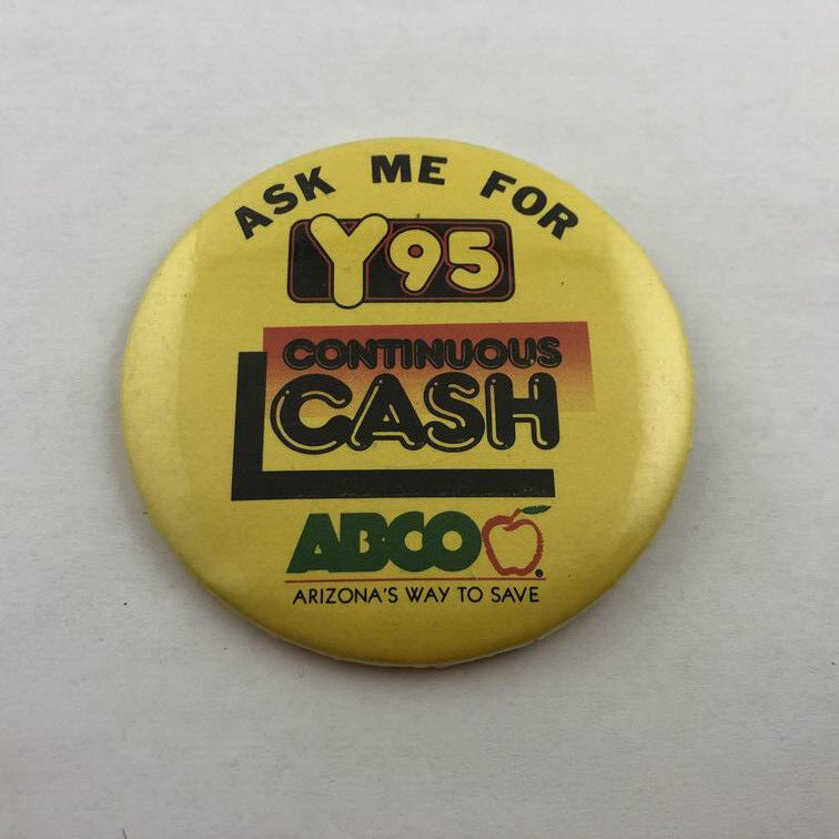 Vintage ASK ME FOR CONTINUOUS CASH Y95 & ABCO Grocery Store, AZ Button Pin Back