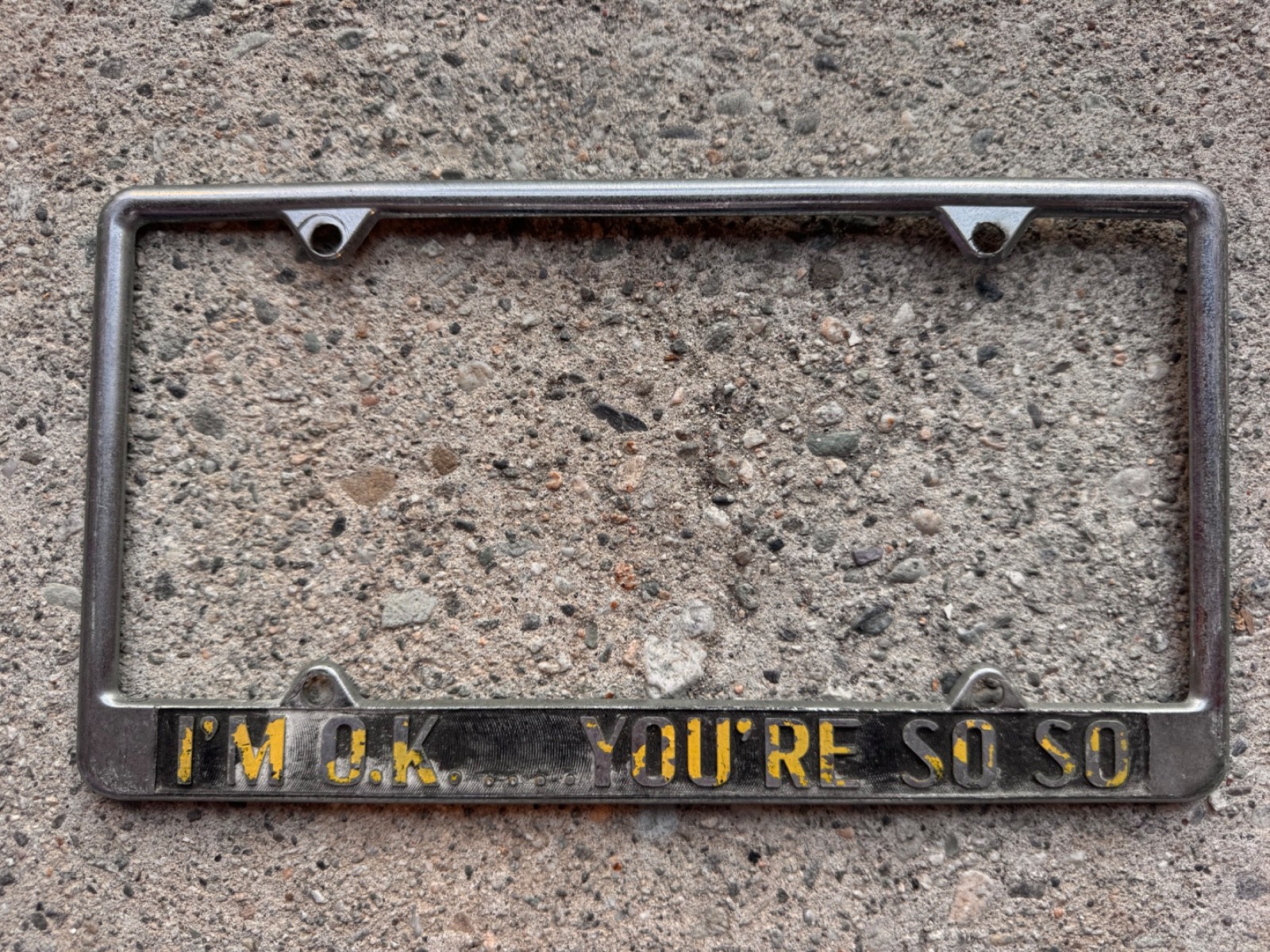 VINTAGE “I\'M OK… YOU\'RE SO SO” METAL LICENSE PLATE FRAME ~ VERY RARE