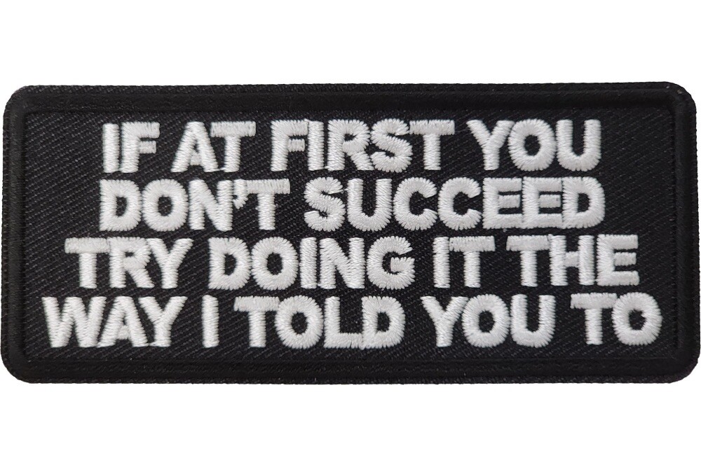 IF AT FIRST YOU DON\'T SUCCEED TRY DOING IT THE WAY I TOLD YOU TO PATCH