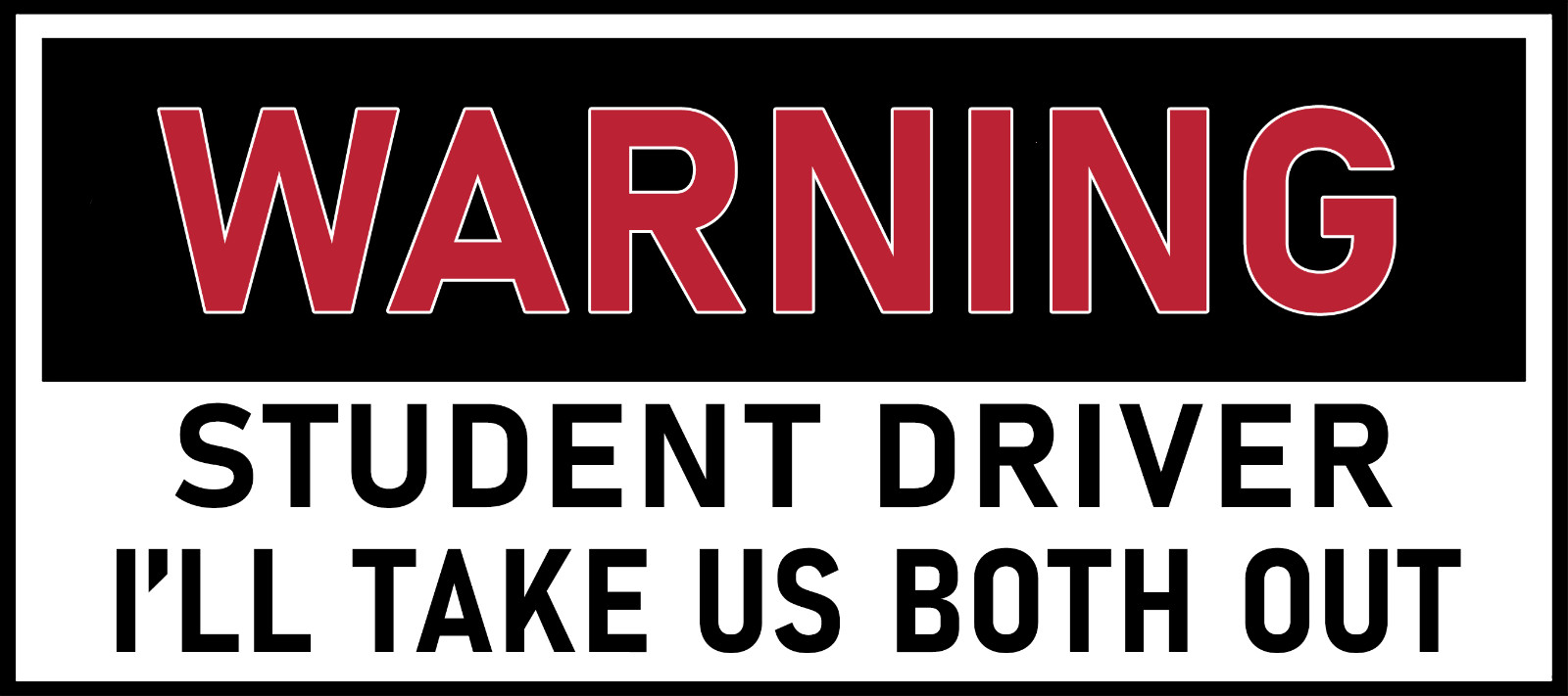 Funny Warning Student Driver Bumper Sticker Large 4x9 I'll Take Us Both Out Funny Warning Student Driver Bumper Sticker Large 4x9 I'll Take Us Both Out