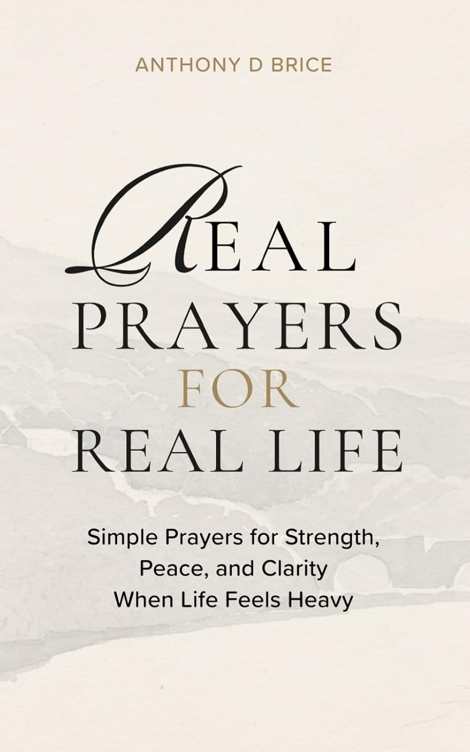 Real Prayers for Real Life: Simple Prayers for Strength, Peace, and Clarity When