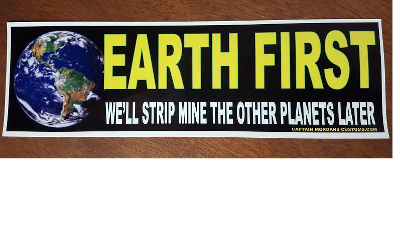 Earth First Sticker ~ We\'ll Mine the Other Planets Later Bumper Decal 223