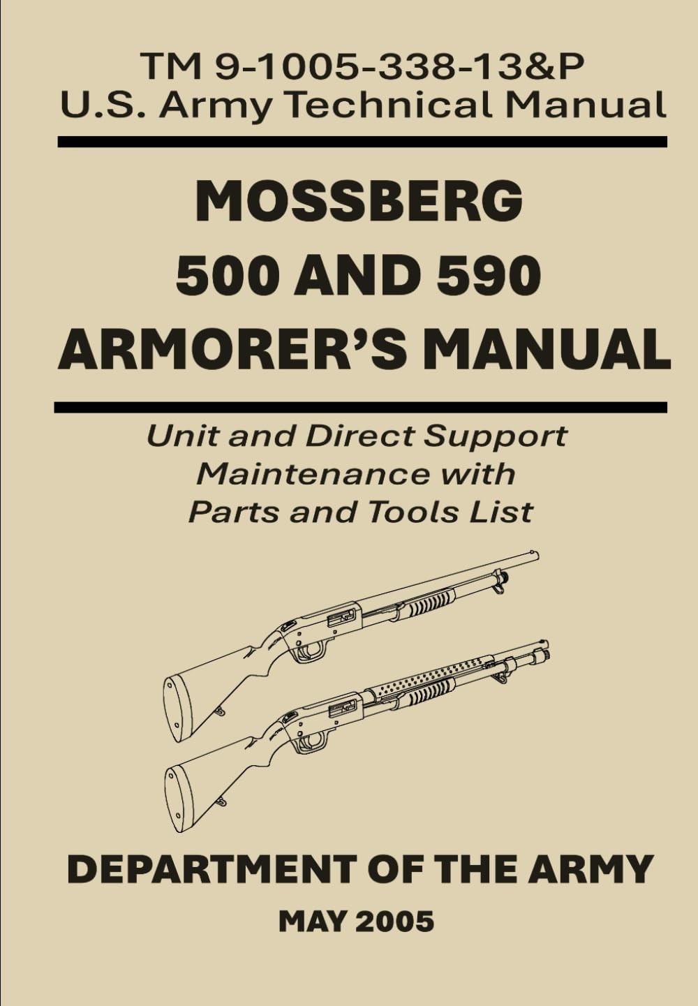 Mossberg 500 and 590 Armorer’s Manual: TM 9-1005-338-13&P. Unit and Direct Suppo