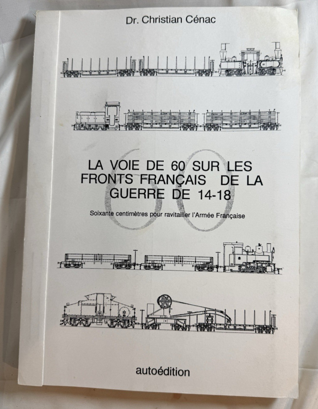 MILITARY NARROW GAUGE RAILWAYS FRANCE WORLD WAR ONE. WW1 by Dr. Christian Cenac MILITARY NARROW GAUGE RAILWAYS FRANCE WORLD WAR ONE. WW1 by Dr. Christian Cenac