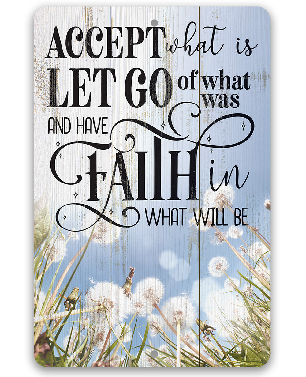 Metal Sign - Accept What is Let Go of What Was and Have Faith in What Will Be - Metal Sign - Accept What is Let Go of What Was and Have Faith in What Will Be -