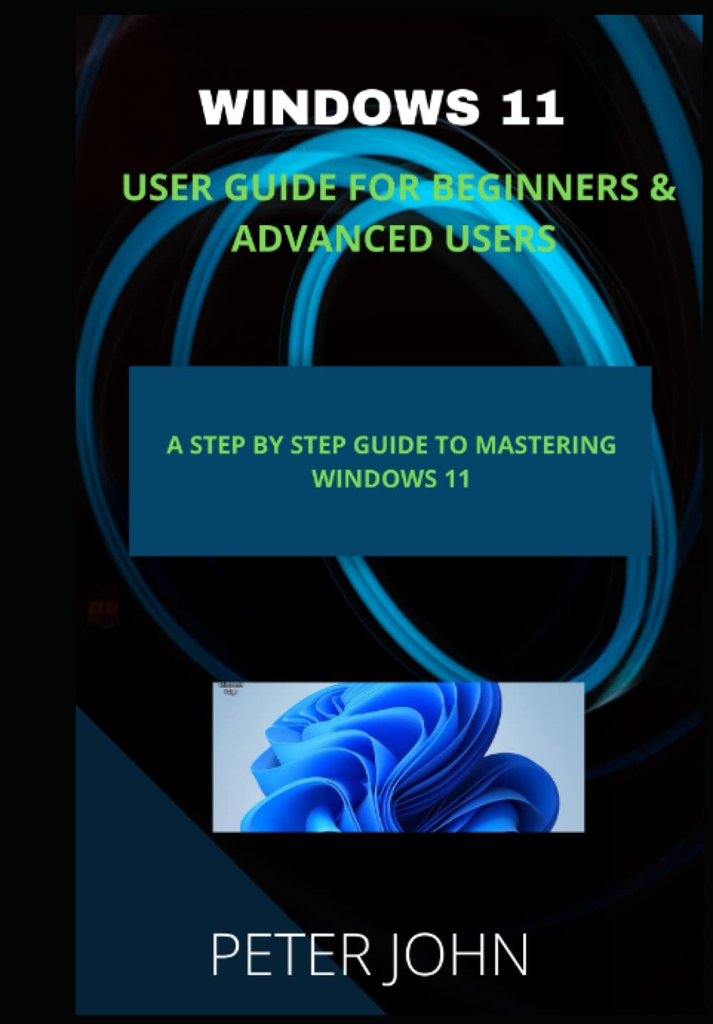 WINDOWS 11 USER GUIDE FOR BEGINNERS & ADVANCED USERS: A STEP BY STEP GUIDE TO MA