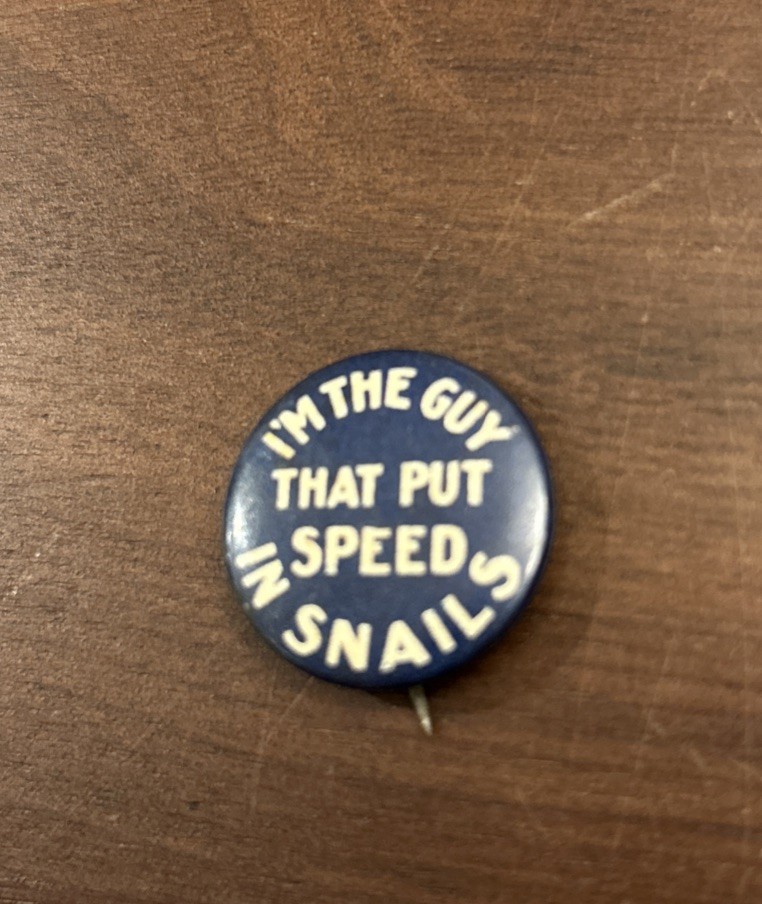 Antique I'm The Guy That Put Speed in Snails Celluloid Pin Button Obak