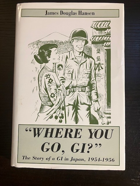 WHERE YOU GO, GI: THE STORY OF A GI IN JAPAN, 1954-1956 First Edition, signed WHERE YOU GO, GI: THE STORY OF A GI IN JAPAN, 1954-1956 First Edition, signed