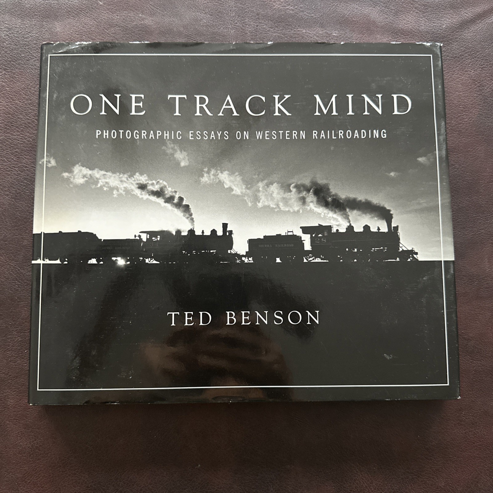 One Track Mind: Photographic Essays on Western Railroading by Benson One Track Mind: Photographic Essays on Western Railroading by Benson