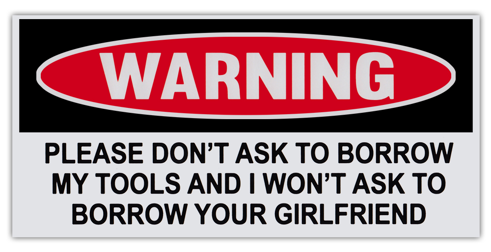 Funny Warning Sticker - Don\'t Ask Borrow Tools, I Won\'t Ask Borrow Girlfriend