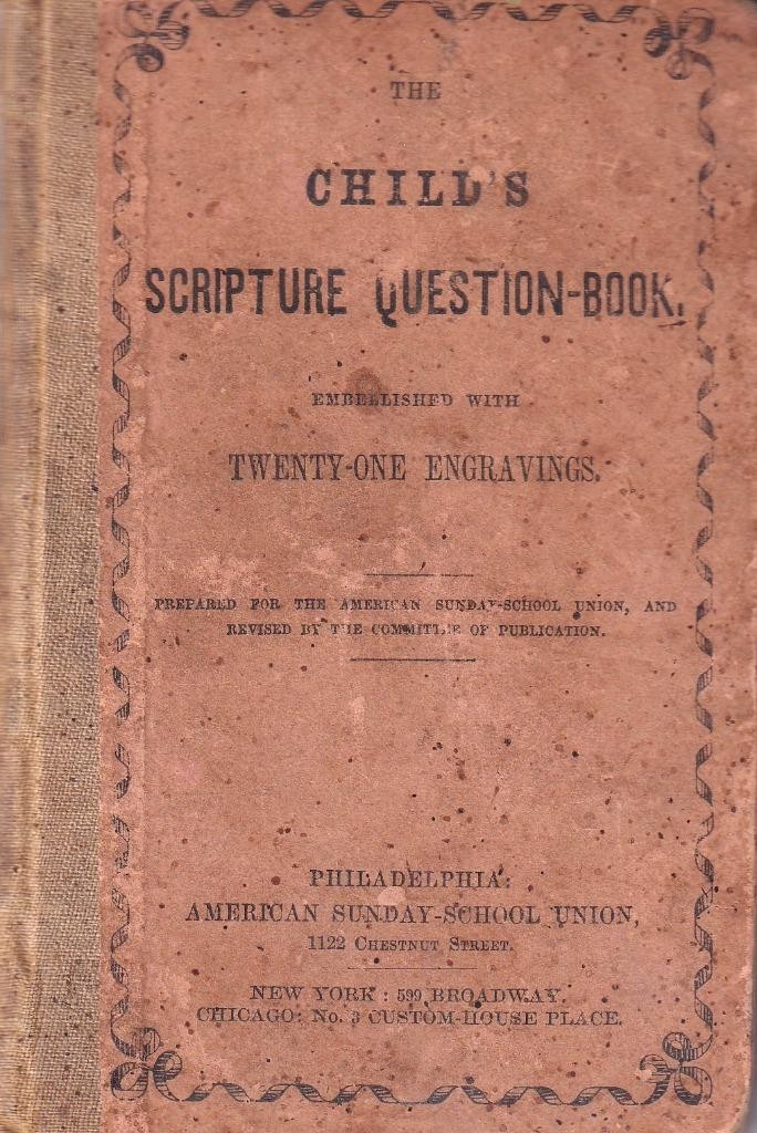 1853 - The Child\'s Scripture Question Book, from American Sunday School Union 1853 - The Child\'s Scripture Question Book, from American Sunday School Union
