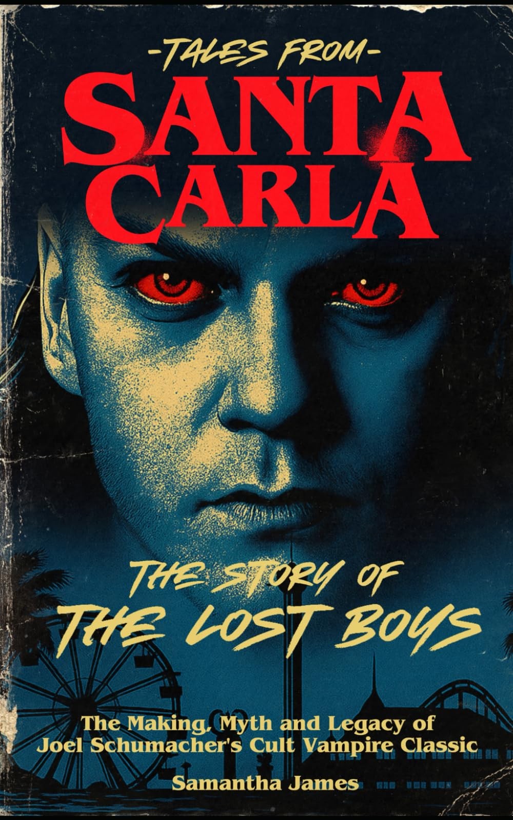 Tales From Santa Carla, The Story of Lost Boys: Making, Myth and... Tales From Santa Carla, The Story of Lost Boys: Making, Myth and...