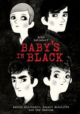 Baby's in Black: Astrid Kirchherr, Stuart Sutcliffe, and The Beatles Baby's in Black: Astrid Kirchherr, Stuart Sutcliffe, and The Beatles