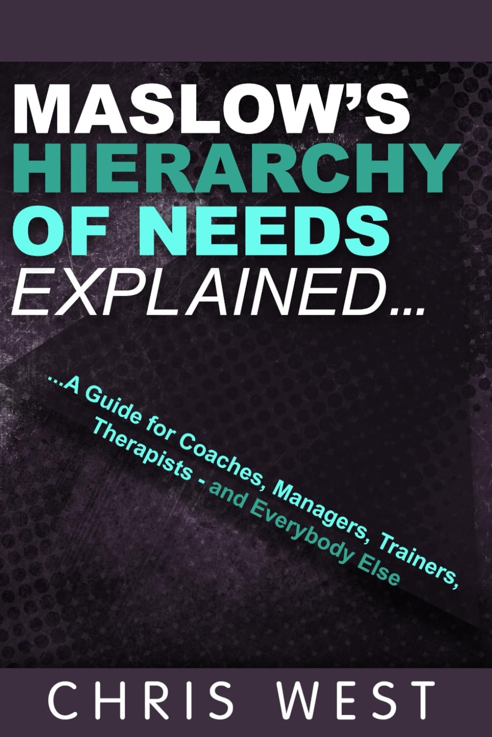 Maslow\'s Hierarchy of Needs Explained: A Guide for Coaches, Managers, Trainers, Maslow\'s Hierarchy of Needs Explained: A Guide for Coaches, Managers, Trainers,