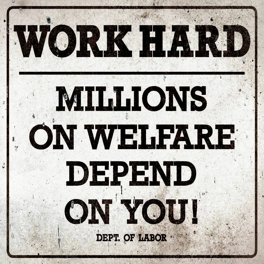 WORK HARD MILLIONS ON WELFARE DEPEND ON YOU HEAVY DUTY USA MADE METAL SIGN WORK HARD MILLIONS ON WELFARE DEPEND ON YOU HEAVY DUTY USA MADE METAL SIGN