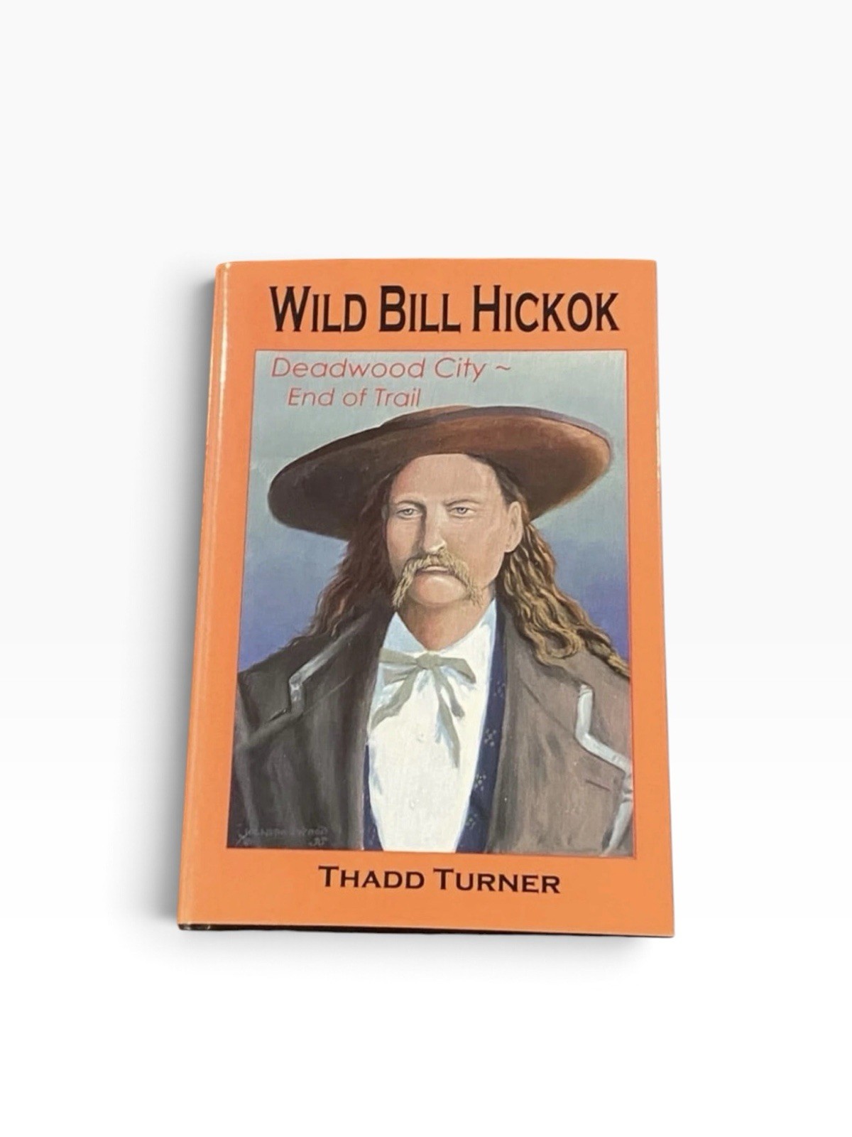 Wild Bill Hitchcock Deadwood City- End Of The Trail-Signed 1st Edition Wild Bill Hitchcock Deadwood City- End Of The Trail-Signed 1st Edition