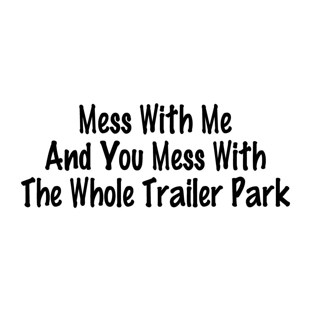 Mess With Me You Mess With Whole Trailer Park Decal Sticker Black Die Cut Vinyl