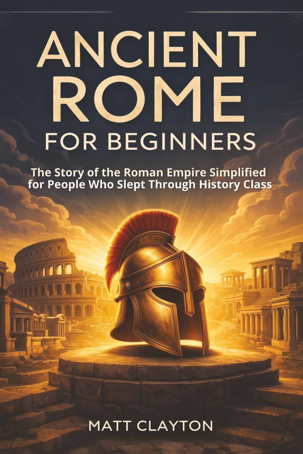 Ancient Rome for Beginners: The Story of the Roman Empire Simplified for People
