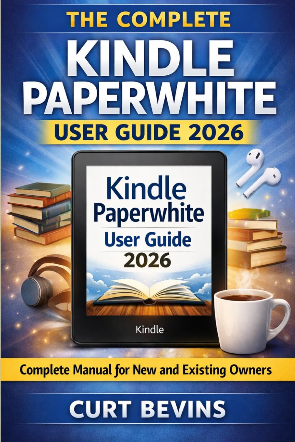 The Complete Kindle Paperwhite User Guide 2026: Complete Manual for New and Exis