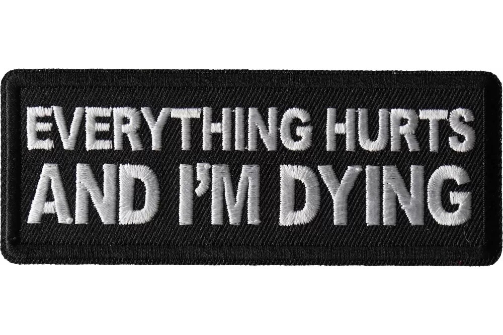 EVERYTHING HURTS AND I'M DYING EMBROIDERED 1 1/2 X 4 IRON ON PATCH EVERYTHING HURTS AND I'M DYING EMBROIDERED 1 1/2 X 4 IRON ON PATCH