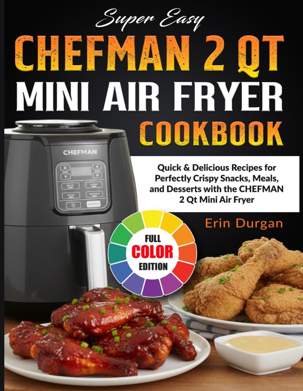 Super Easy CHEFMAN 2 Qt Mini Air Fryer Cookbook: Quick & Delicious Recipes for P