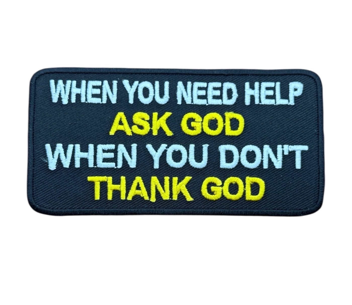 When You Need Help Ask God When You Don't Thank God 4 Inch Patch PW F7D5I