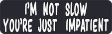 10x3 I'm Not Slow You're Just Impatient Magnet Car Truck Vehicle Magnetic Sign picture