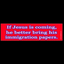 If Jesus is Coming Better Bring his Immigration Papers BUMPER STICKER or MAGNET picture