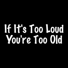 If It's Too Loud You're Too Old Decal Sticker White Die Cut Vinyl picture