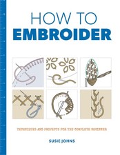How to Embroider: Techniques and Projects for the Complete Beginner picture