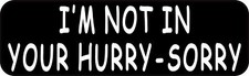 10in x 3in Im Not in Your Hurry Vinyl Sticker Car Truck Vehicle Bumper Decal picture
