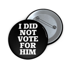 Anti-Trump Pin I Did Not Vote For Him Political Button Badge 2.25