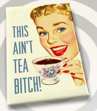 This Ain’t Tea Bitch.All On A 2”x3” Refrigerator Magnet. picture