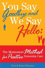 You Say Goodbye and We Say Hello: The Montessori Method for Positive Dementia Ca picture