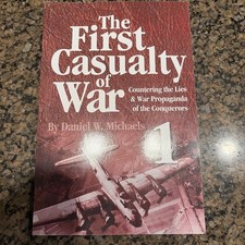 FIRST CASUALTY OF WAR. Countering The Lies & War Propaganda Of The Conquerors. picture