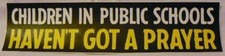 CHILDREN IN PUBLIC SCHOOLS HAVEN'T GOT A PRAYER BUMPER STICKER picture