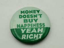 Vintage MONEY DOESNT BUY HAPPINESS YEAH RIGHT Badge Button PIn Pinback As Is A4 picture