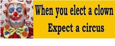 When you Elect a Clown - ANTI Trump POLITICAL BUMPER STICKER picture