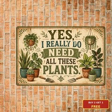 Yes I Really Do Need All These Plants Tin Sign Funny Gardening Garden Decor picture